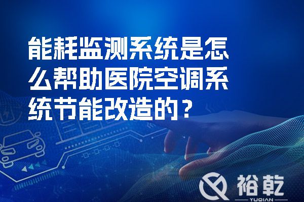 能耗監(jiān)測系統(tǒng)是怎么幫助醫(yī)院空調系統(tǒng)節(jié)能改造的？.jpg