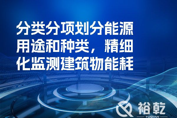 分類分項(xiàng)劃分能源用途和種類，精細(xì)化監(jiān)測(cè)建筑物能耗.jpg