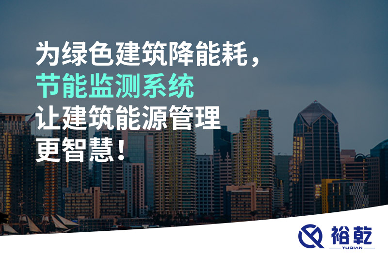 為綠色建筑降能耗，節(jié)能監(jiān)測(cè)系統(tǒng)讓建筑能源管理更智慧！