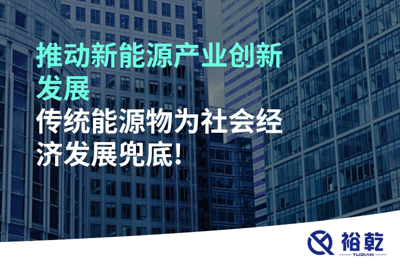推動新能源產(chǎn)業(yè)創(chuàng)新發(fā)展，傳統(tǒng)能源物為社會經(jīng)濟發(fā)展兜底!