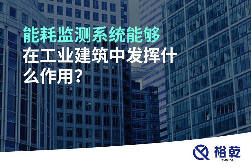 能耗監測系統能夠在工業建筑中發揮什么作用？